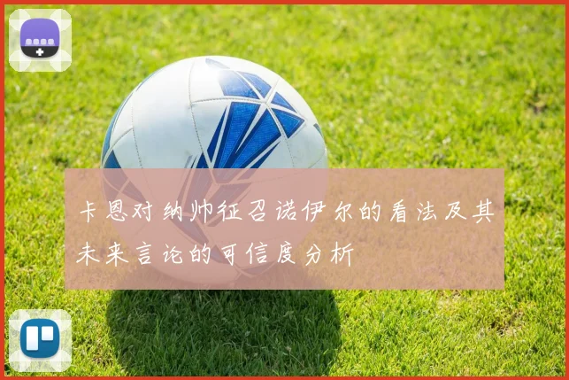 卡恩对纳帅征召诺伊尔的看法及其未来言论的可信度分析