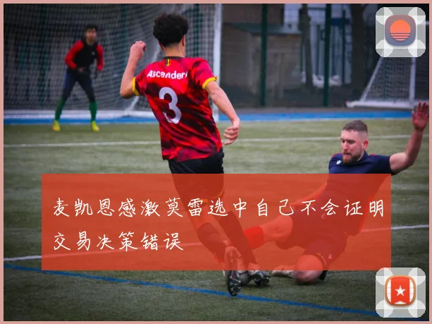 麦凯恩感激莫雷选中自己不会证明交易决策错误